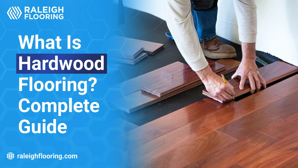 What Is Hardwood Flooring Complete Guide